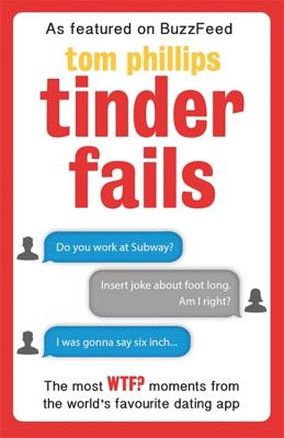 Tinder Fails: The Most WTF? Moments from the World's Favourite Dating App - Phillips, Tom