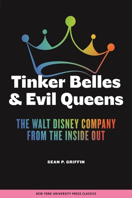 Tinker Belles and Evil Queens: The Walt Disney Company from the Inside Out - Griffin, Sean P