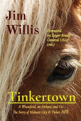 Tinkertown: A Wheatfield, an Airbase, and Us: The Story of Midwest City & Tinker AFB - Willis, Jim, and Brady, Roger (Foreword by)