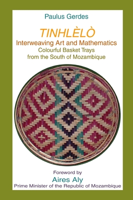 Tinlhelo, Interweaving Art and Mathematics: Colourful Basket Trays from the South of Mozambique - Gerdes, Paulus
