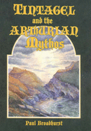 Tintagel and the Arthurian Mythos - Broadhurst, Paul