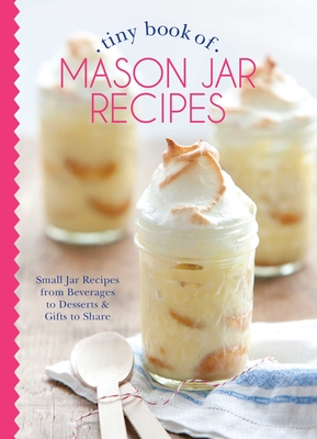Tiny Book of Mason Jar Recipes: Small Jar Recipes for Beverages, Desserts & Gifts to Share - DePiano, Phyllis Hoffman (Editor)