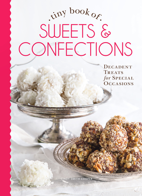 Tiny Book of Sweets & Confections: Decadent Treats for Special Occasions - Cooper (Editor)