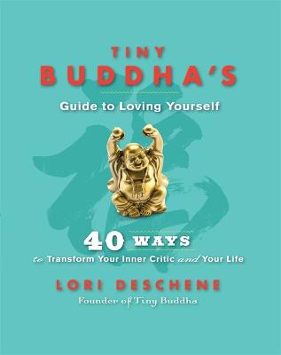 Tiny Buddha's Guide to Loving Yourself: 40 Ways to Transform Your Inner Critic and Your Life - Deschene, Lori