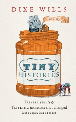 Tiny Histories: Trivial Events and Trifling Decisions that Changed British History - Wills, Dixe