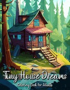 Tiny House Dreams Coloring Book for Adults: Relax and Unwind with Cozy and Quaint Tiny Homes