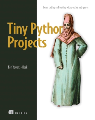 Tiny Python Projects: Learn Coding and Testing with Puzzles and Games - Youens-Clark, Ken