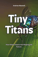 Tiny Titans: How Robot Insects Are Shaping the Future.