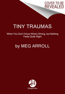 Tiny Traumas: When You Don't Know What's Wrong, But Nothing Feels Quite Right