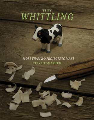 Tiny Whittling: More Than 20 Projects to Make - Tomashek, Steve