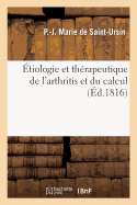 ?tiologie Et Th?rapeutique de l'Arthritis Et Du Calcul: Ou Opinion Nouvelle Sur La Cause, La Nature Et Le Traitement de la Goutte Et de la Pierre