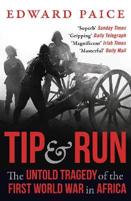 Tip and Run: The Untold Tragedy of the First World War in Africa - Paice, Edward