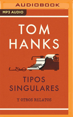 Tipos Singulares - Hanks, Tom, and Mercado, Arturo (Read by), and Del Rey, Santiago (Translated by)