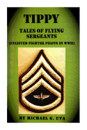 Tippy: (Tales of Flying Sergeants) Enlisted Fighter Pilots in WWII