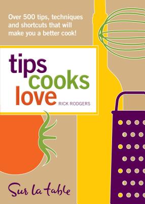Tips Cooks Love: Over 500 Tips, Techniques, and Shortcuts That Will Make You a Better Cook! - Table, Sur La, and Rodgers, Rick