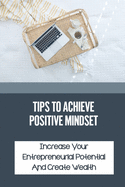 Tips To Achieve Positive Mindset: Increase Your Entrepreneurial Potential And Create Wealth: How To Stop Self-Doubt
