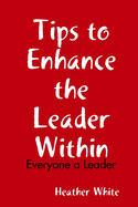 Tips to Enhance the Leader Within: Everyone a Leader