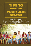 Tips To Improve Your Job Search: How To Make A Great LinkedIn Profile For College Students: How To Search Linkedin For Jobs
