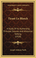 Tirant Lo Blanch: A Study of Its Authorship, Principal Sources and Historical Setting