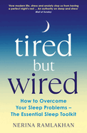 Tired But Wired: How to Overcome Your Sleep Problems - The Essential Sleep Toolkit