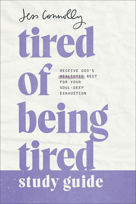 Tired of Being Tired Study Guide: Receive God's Realistic Rest for Your Soul-Deep Exhaustion - Connolly, Jess