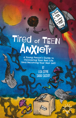 Tired of Teen Anxiety: A Young Person's Guide to Discovering Your Best Life (and Becoming Your Best - Coyne, Lisa, and Cassidy, Sarah