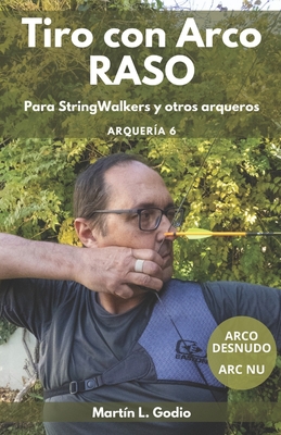 Tiro con Arco RASO: Para Stringwalkers y otros arqueros - de Mattia, Mauro (Foreword by), and Langley, Aidan (Contributions by), and Godio, Mart?n L