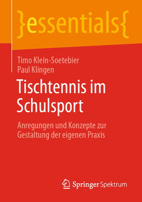 Tischtennis im Schulsport: Anregungen und Konzepte zur Gestaltung der eigenen Praxis - Klein-Soetebier, Timo, and Klingen, Paul