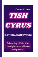 Tish Cyrus: (LETICIA JEAN CYRUS) Balancing Life in the Limelight-Nashville to Hollywood