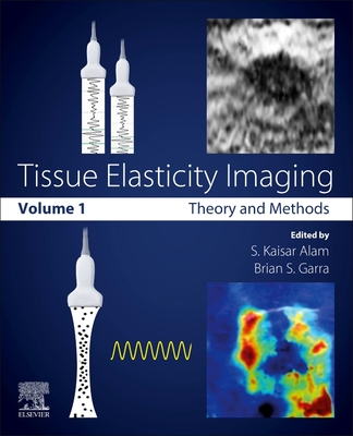 Tissue Elasticity Imaging: Volume 1: Theory and Methods - Alam, Kaisar S. (Editor), and Garra, Brian S. (Editor)