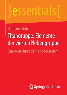 Titangruppe: Elemente Der Vierten Nebengruppe: Eine Reise Durch Das Periodensystem - Sicius, Hermann