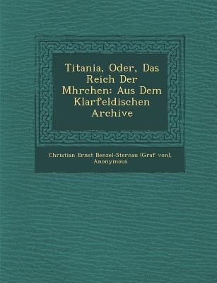 Titania, Oder, Das Reich Der M Hrchen: Aus Dem Klarfeldischen Archive - Christian Ernst Benzel-Sternau (Graf Von (Creator), and Duke University Library Jantz Collecti (Creator)