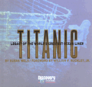 Titanic: Legacy of the World's Greatest Ocean Liner - Wels, Susan, and Tulloch, George (Epilogue by), and Buckley, William F, Jr. (Introduction by)