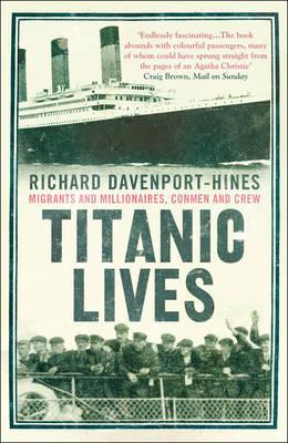 Titanic Lives: Migrants and Millionaires, Conmen and Crew - Davenport-Hines, Richard