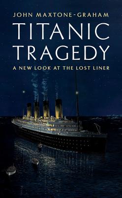 Titanic Tragedy: A New Look at the Lost Liner - Maxtone-Graham, John