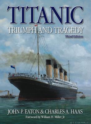 Titanic: Triumph and Tragedy H/C: A Chronicle in Words in Pictures - Haas, Charles A., and Eaton, John P.