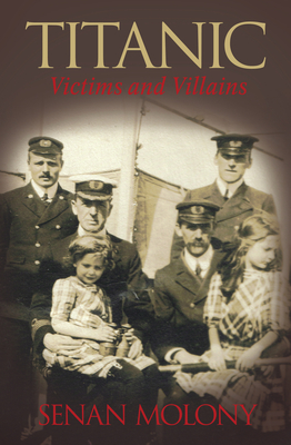 Titanic Victims and Villains: Victims & Villains - Molony, Senan