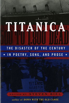 Titanica: The Disaster of the Century in Poetry, Song, and Prose - Biel, Steven (Editor)