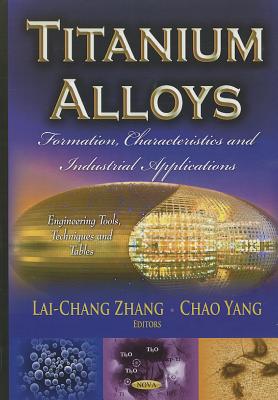 Titanium Alloys: Formation, Characteristics & Industrial Applications - Zhang, Lai-Chang (Editor), and Yang, Chao (Editor)