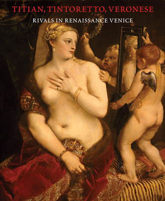 Titian, Tintoretto, Veronese: Rivals in Renaissance Venice - Ilchman, Frederick (Text by), and Rosand, David (Text by), and Borean, Linda (Text by)