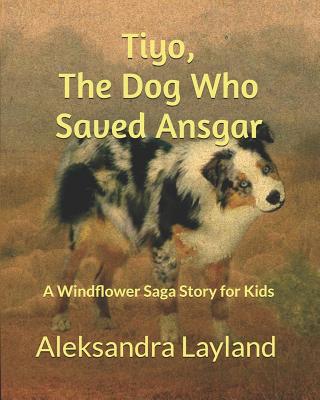 Tiyo, The Dog Who Saved Ansgar: A Windflower Saga Story for Kids - Layland, Aleksandra