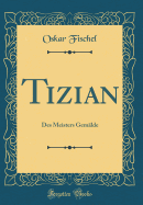Tizian: Des Meisters Gemalde (Classic Reprint)