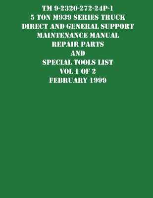 TM 9-2320-272-24P-1 5 Ton M939 Series Truck Direct and General Support Maintenance Manual Repair Parts and Special Tools List Vol 1 of 2 February 1999 - US Army