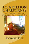To a Billion Christians?: You Want to Be Closer to Jesus? V4