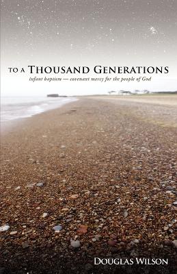 To a Thousand Generations: Infant Baptism: Covenant Mercy for the People of God - Wilson, Douglas