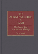 To Acknowledge a War: The Korean War in American Memory