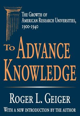 To Advance Knowledge: The Growth of American Research Universities, 1900-1940 - Geiger, Roger L