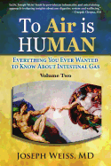 To Air is Human: Everything You Ever Wanted to Know About Intestinal Gas, Volume One