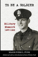 To Be a Soldier: Military Memoirs 1927-1960