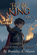 To Be King: Arc 1